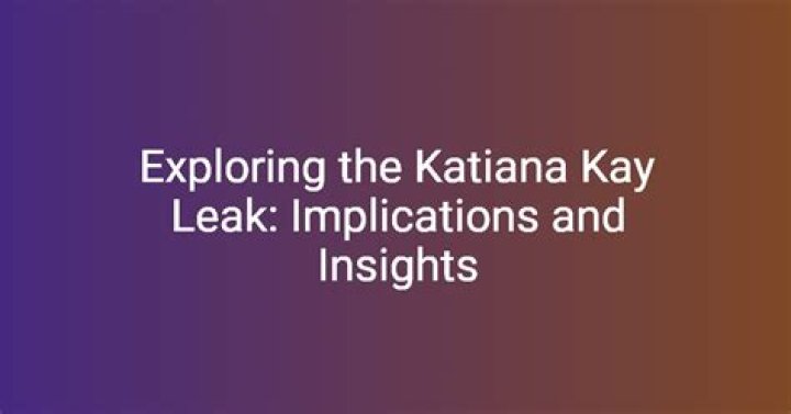 Katiana Kay Leaks: Understanding the Controversy and Its Implications